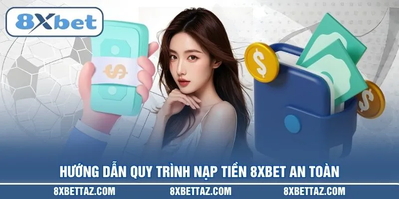 Hướng dẫn quy trình Nạp tiền 8XBET an toàn