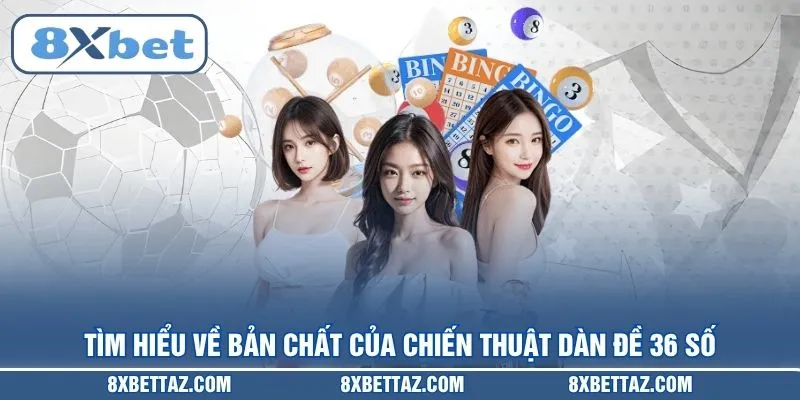 Tìm hiểu về bản chất của chiến thuật Dàn đề 36 số