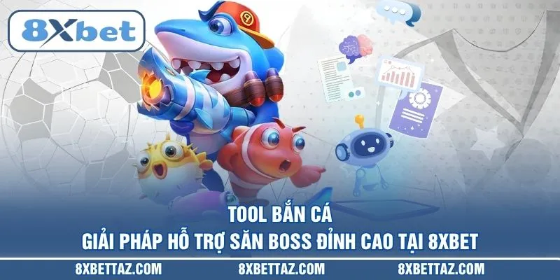 Tool bắn cá – Giải pháp hỗ trợ săn boss đỉnh cao tại 8XBET