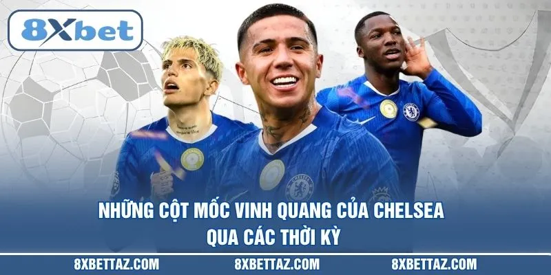 Những cột mốc vinh quang của Chelsea qua các thời kỳ